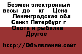 Безмен электронный (весы) до 50 кг. › Цена ­ 350 - Ленинградская обл., Санкт-Петербург г. Охота и рыбалка » Другое   